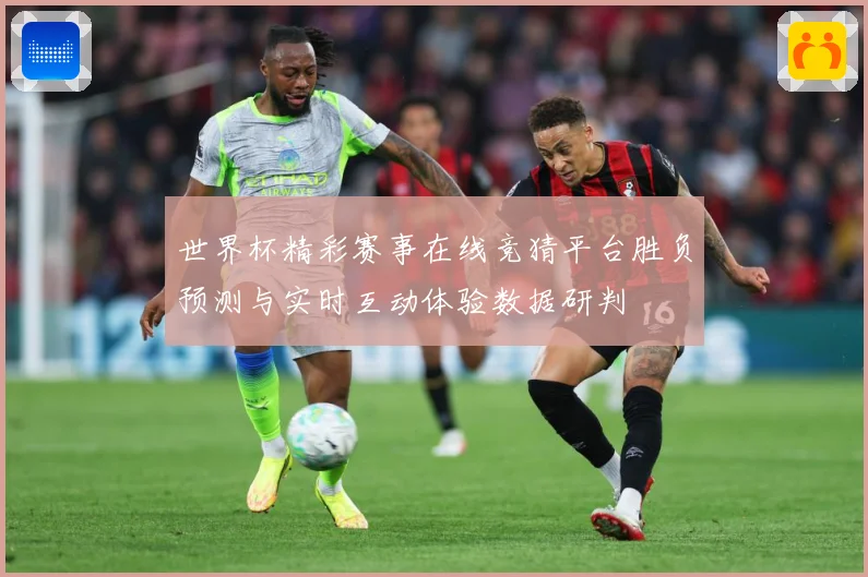 世界杯精彩赛事在线竞猜平台胜负预测与实时互动体验数据研判