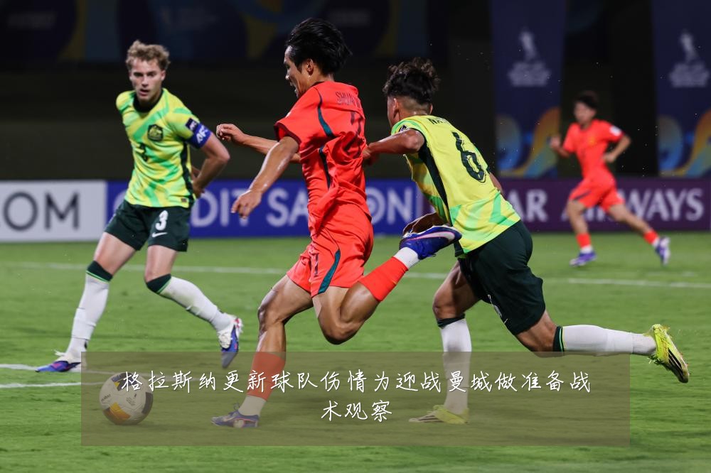 格拉斯纳更新球队伤情为迎战曼城做准备战术观察