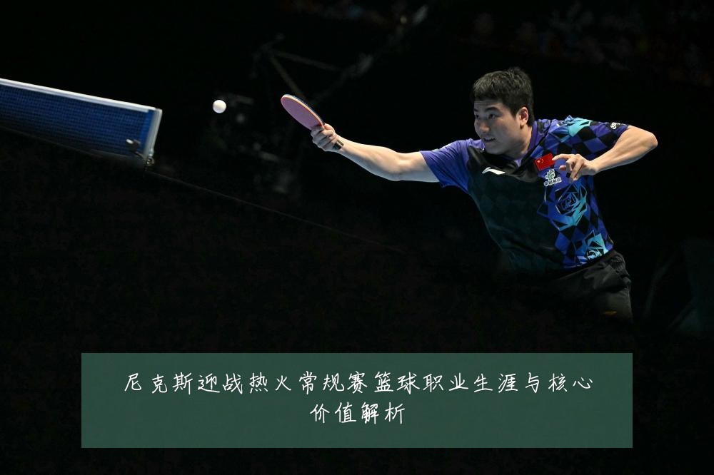 尼克斯迎战热火常规赛篮球职业生涯与核心价值解析